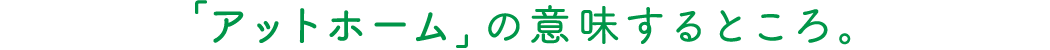 「アットホーム」の意味するところ。
