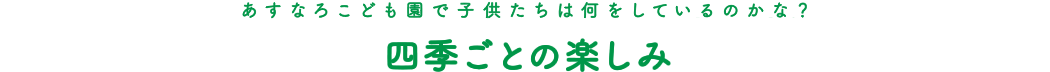あすなろこども園で子供たちは何をしているのかな？四季ごとの楽しみ