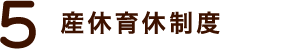 5. 産休育休制度