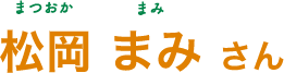 松岡 まみ（まつおか まみ）さん
